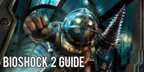 Bioshock 2 Guide